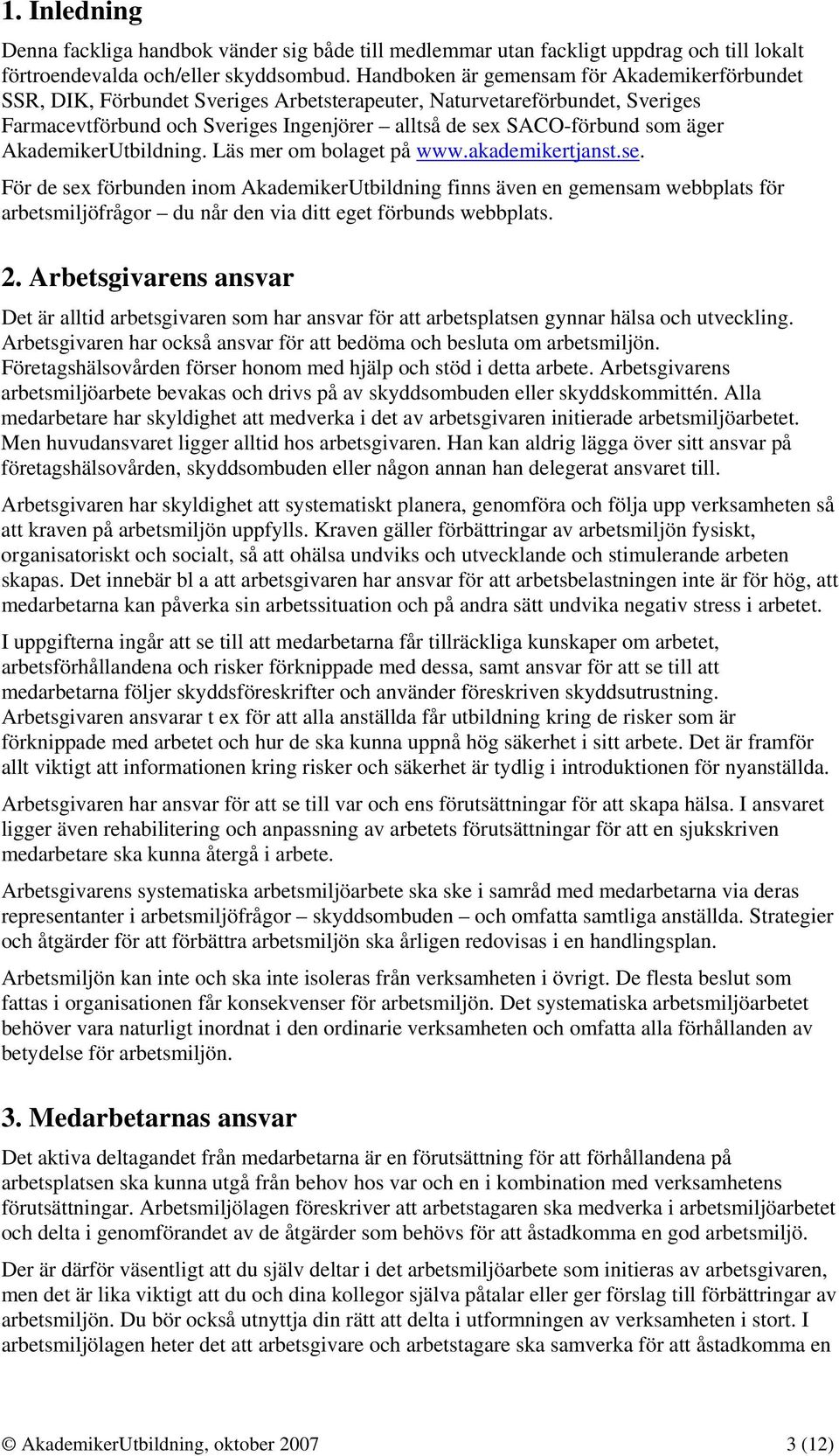 äger AkademikerUtbildning. Läs mer om bolaget på www.akademikertjanst.se.