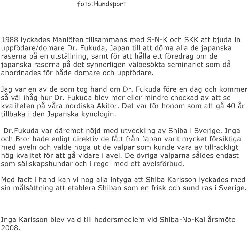 domare och uppfödare. Jag var en av de som tog hand om Dr. Fukuda före en dag och kommer så väl ihåg hur Dr. Fukuda blev mer eller mindre chockad av att se kvaliteten på våra nordiska Akitor.