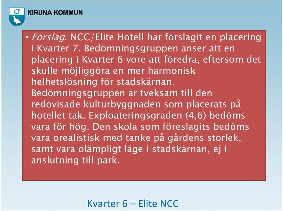 helhetslösning för stadskärnan. Bedömningsgruppen är tveksam till den redovisade kulturbyggnaden som placerats på hotellet tak.