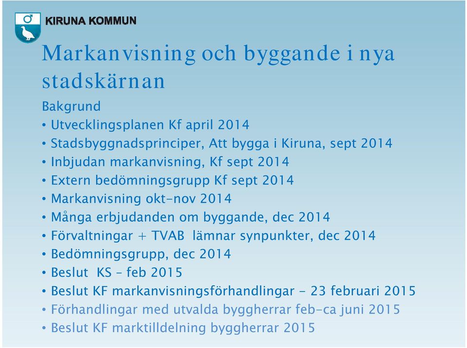 byggande, dec 2014 Förvaltningar + TVAB lämnar synpunkter, dec 2014 Bedömningsgrupp, dec 2014 Beslut KS feb 2015 Beslut KF
