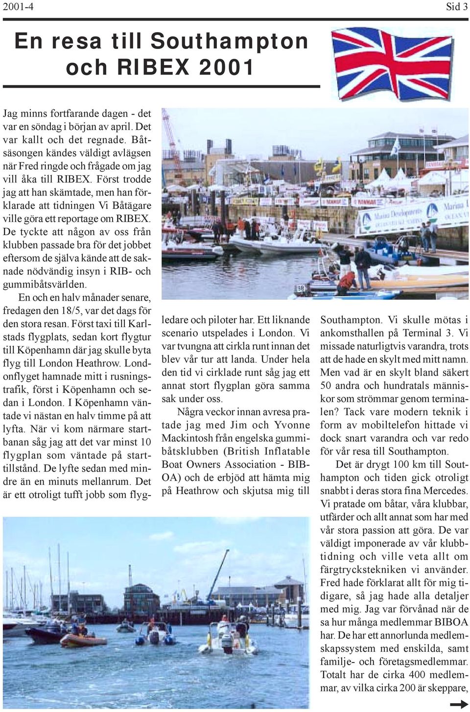 Först trodde jag att han skämtade, men han förklarade att tidningen Vi Båtägare ville göra ett reportage om RIBEX.