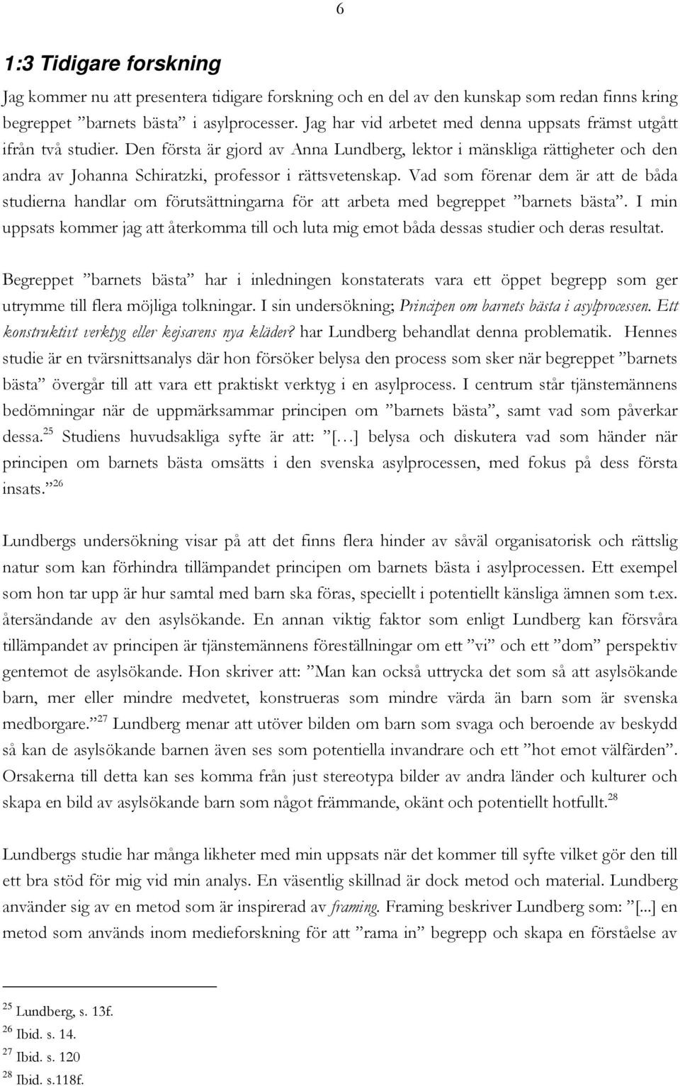 Den första är gjord av Anna Lundberg, lektor i mänskliga rättigheter och den andra av Johanna Schiratzki, professor i rättsvetenskap.