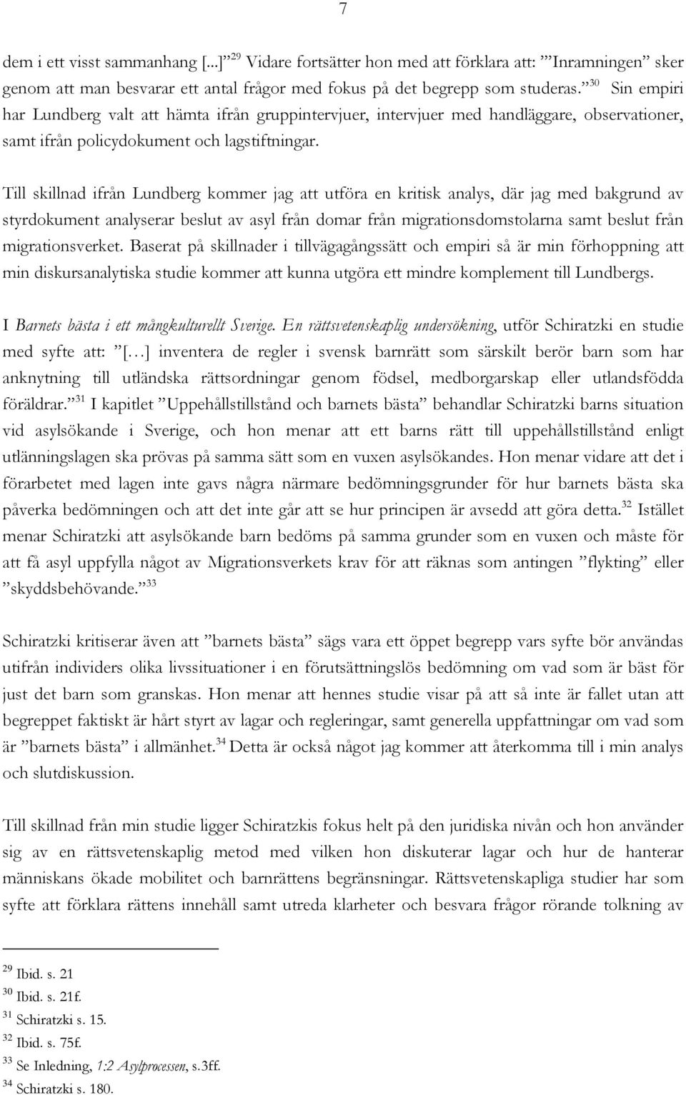 Till skillnad ifrån Lundberg kommer jag att utföra en kritisk analys, där jag med bakgrund av styrdokument analyserar beslut av asyl från domar från migrationsdomstolarna samt beslut från