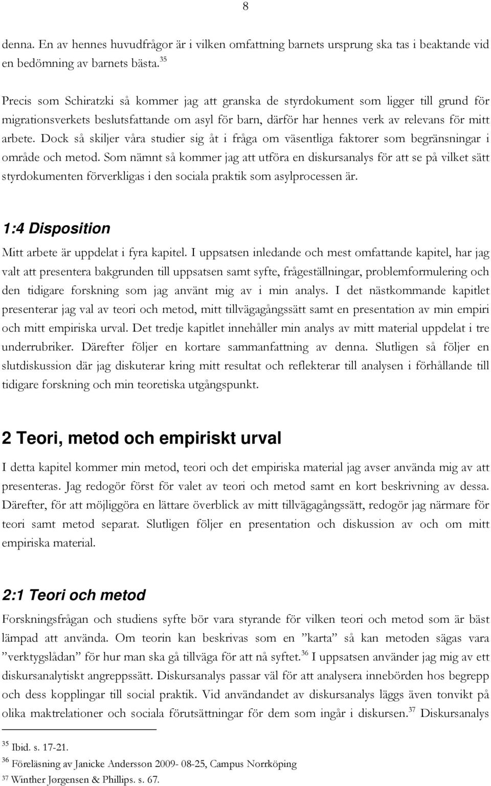 Dock så skiljer våra studier sig åt i fråga om väsentliga faktorer som begränsningar i område och metod.