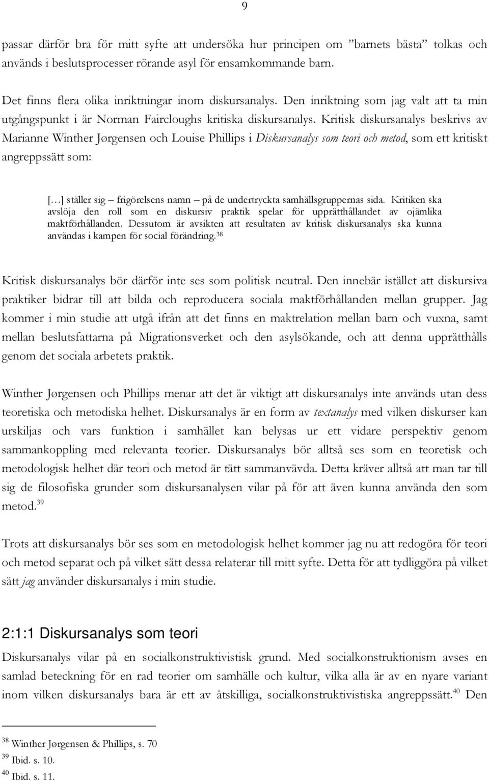 Kritisk diskursanalys beskrivs av Marianne Winther Jørgensen och Louise Phillips i Diskursanalys som teori och metod, som ett kritiskt angreppssätt som: [ ] ställer sig frigörelsens namn på de