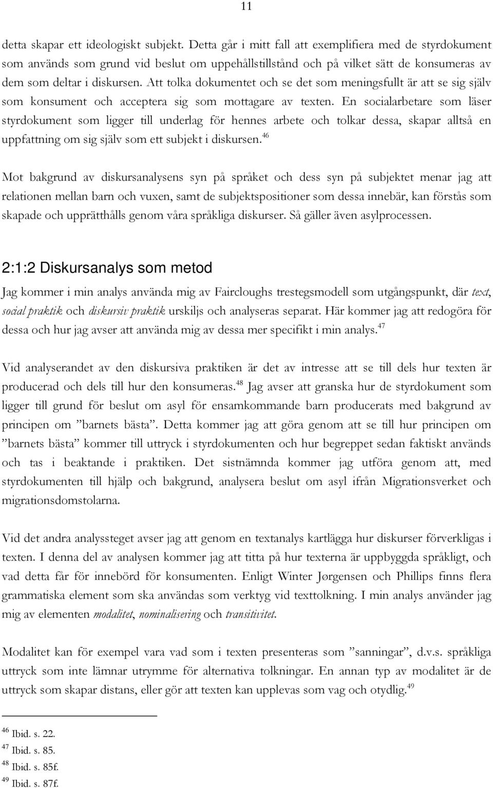 Att tolka dokumentet och se det som meningsfullt är att se sig själv som konsument och acceptera sig som mottagare av texten.