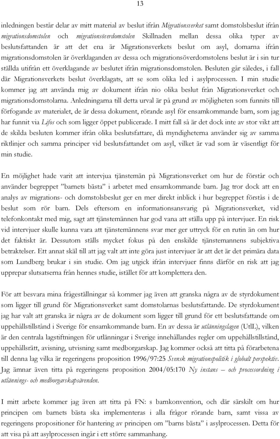 överklagande av beslutet ifrån migrationsdomstolen. Besluten går således, i fall där Migrationsverkets beslut överklagats, att se som olika led i asylprocessen.