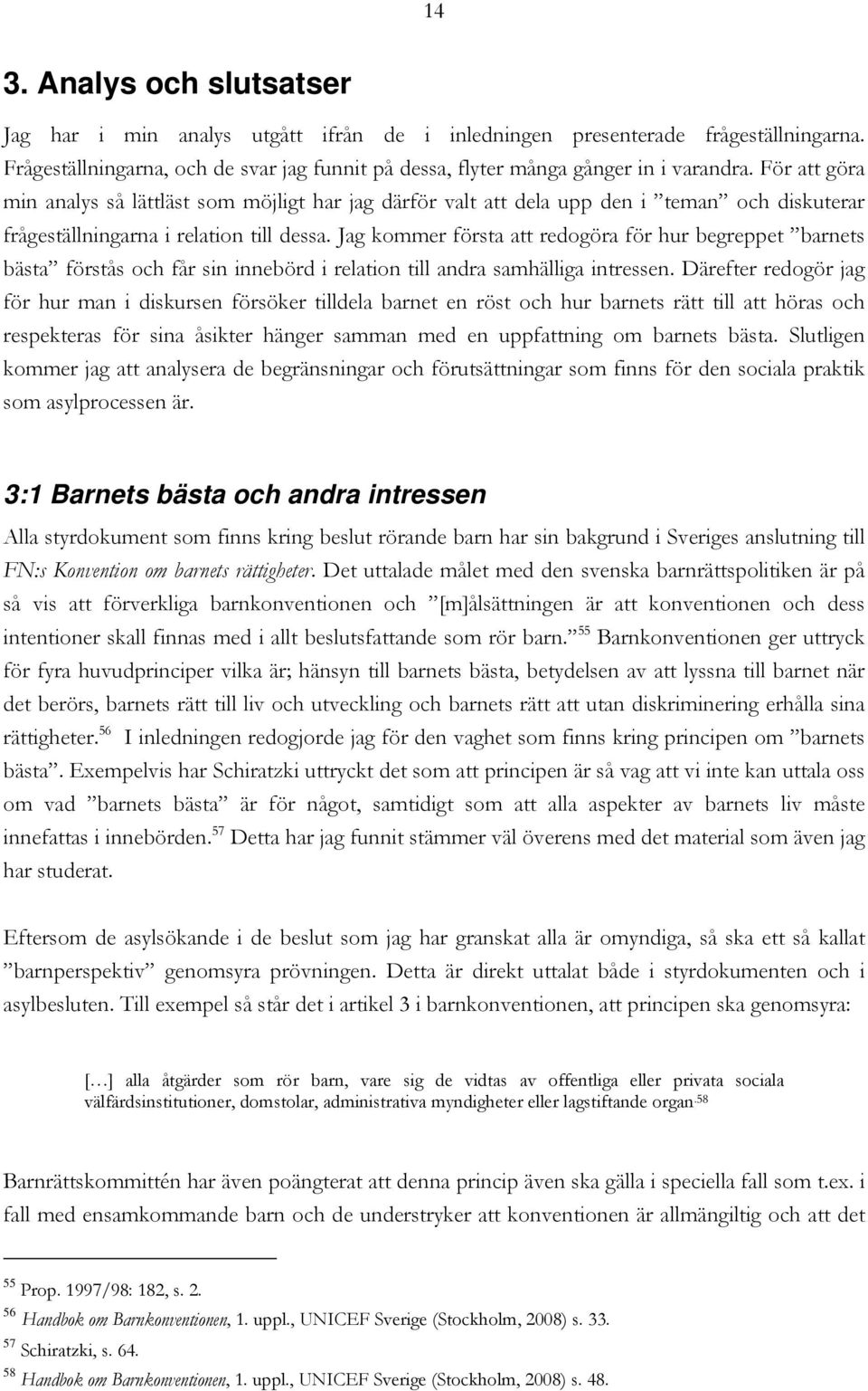 Jag kommer första att redogöra för hur begreppet barnets bästa förstås och får sin innebörd i relation till andra samhälliga intressen.