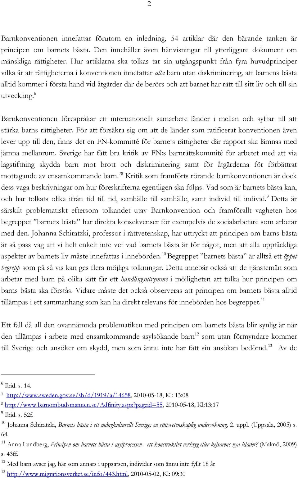 Hur artiklarna ska tolkas tar sin utgångspunkt från fyra huvudprinciper vilka är att rättigheterna i konventionen innefattar alla barn utan diskriminering, att barnens bästa alltid kommer i första