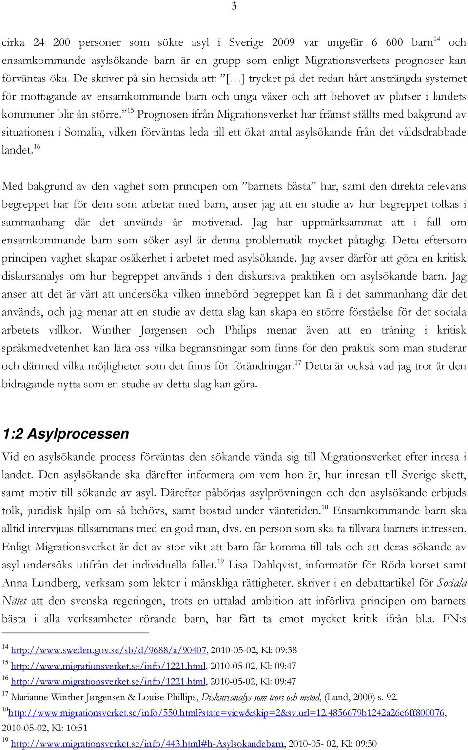 15 Prognosen ifrån Migrationsverket har främst ställts med bakgrund av situationen i Somalia, vilken förväntas leda till ett ökat antal asylsökande från det våldsdrabbade landet.
