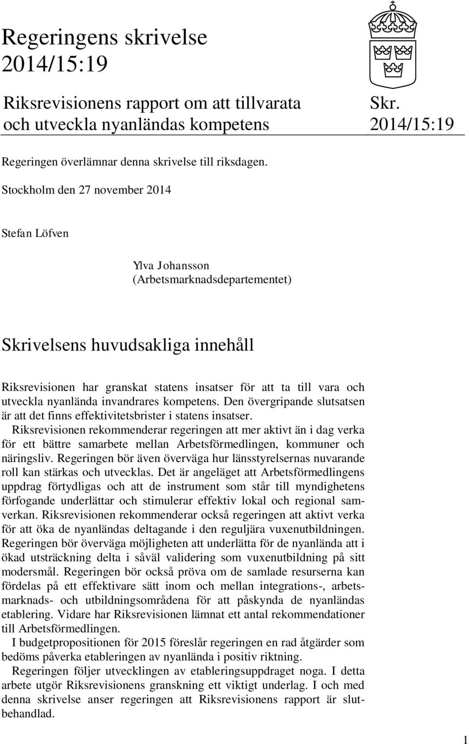 utveckla nyanlända invandrares kompetens. Den övergripande slutsatsen är att det finns effektivitetsbrister i statens insatser.