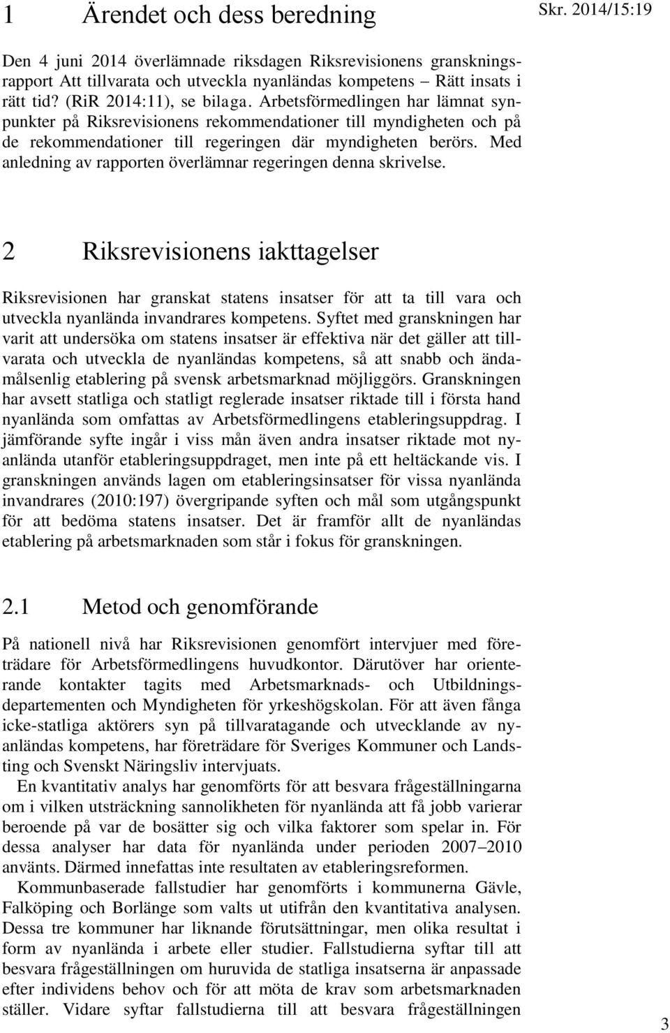 Med anledning av rapporten överlämnar regeringen denna skrivelse.