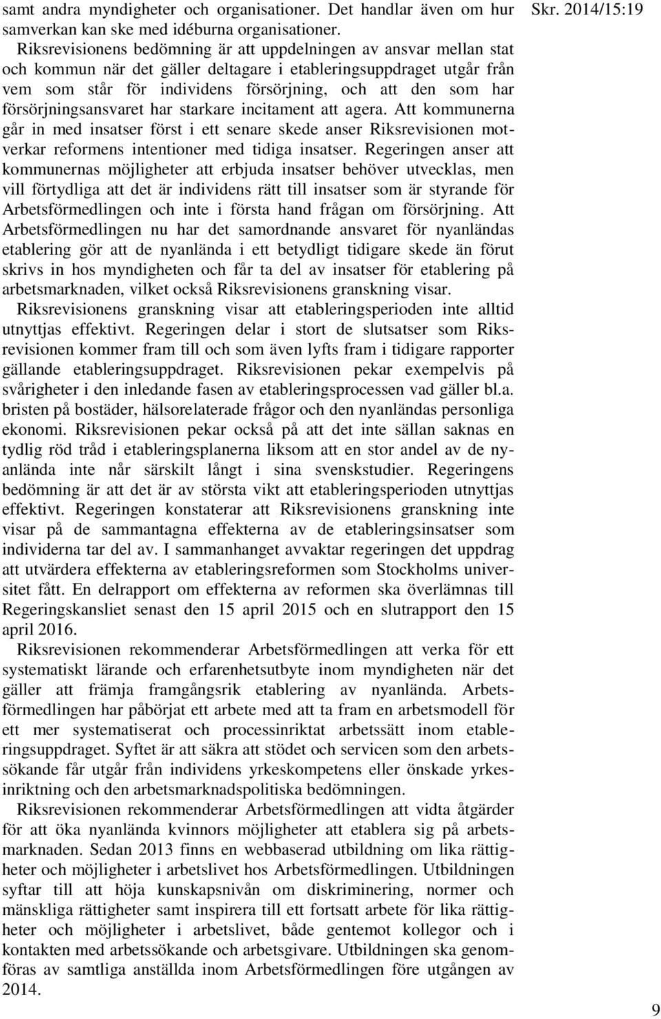 försörjningsansvaret har starkare incitament att agera. Att kommunerna går in med insatser först i ett senare skede anser Riksrevisionen motverkar reformens intentioner med tidiga insatser.