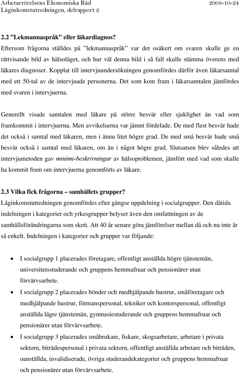 Kopplat till intervjuundersökningen genomfördes därför även läkarsamtal med ett 50-tal av de intervjuade personerna. Det som kom fram i läkarsamtalen jämfördes med svaren i intervjuerna.