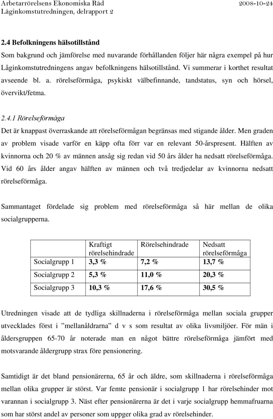 1 Rörelseförmåga Det är knappast överraskande att rörelseförmågan begränsas med stigande ålder. Men graden av problem visade varför en käpp ofta förr var en relevant 50-årspresent.