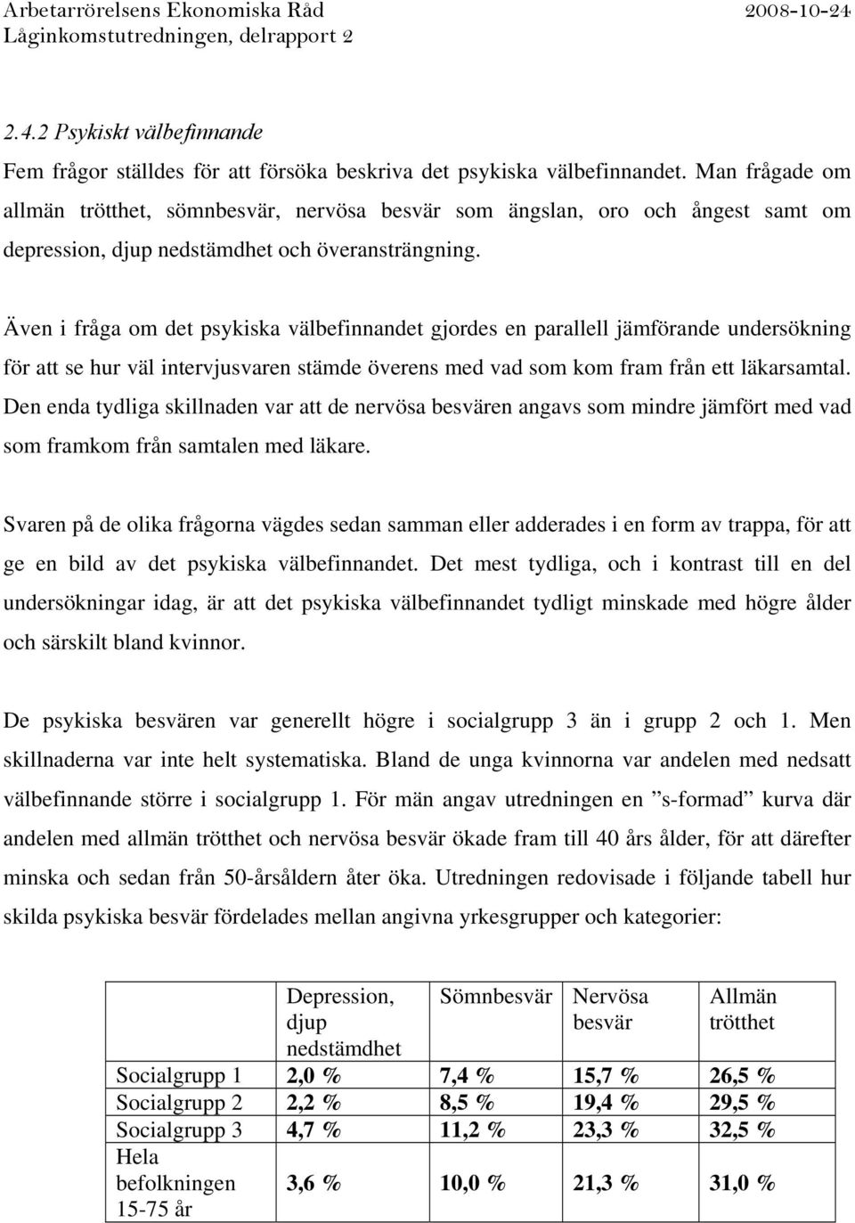 Även i fråga om det psykiska välbefinnandet gjordes en parallell jämförande undersökning för att se hur väl intervjusvaren stämde överens med vad som kom fram från ett läkarsamtal.