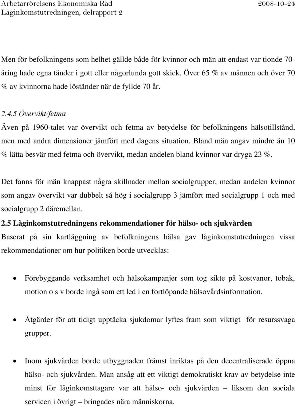 5 Övervikt/fetma Även på 1960-talet var övervikt och fetma av betydelse för befolkningens hälsotillstånd, men med andra dimensioner jämfört med dagens situation.