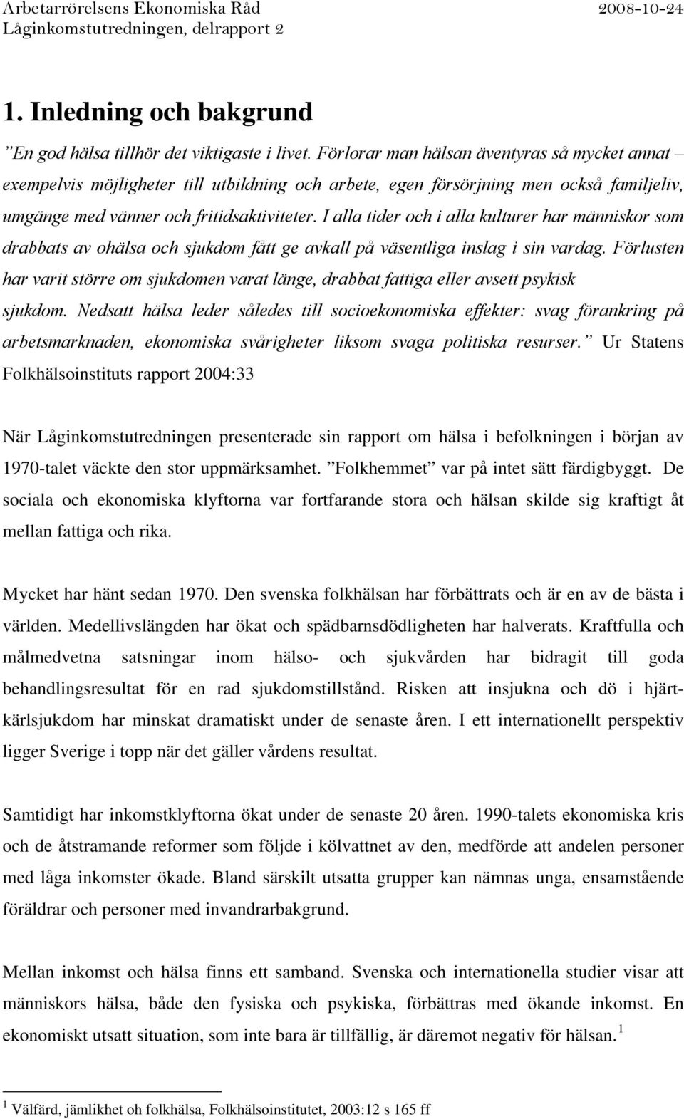 I alla tider och i alla kulturer har människor som drabbats av ohälsa och sjukdom fått ge avkall på väsentliga inslag i sin vardag.