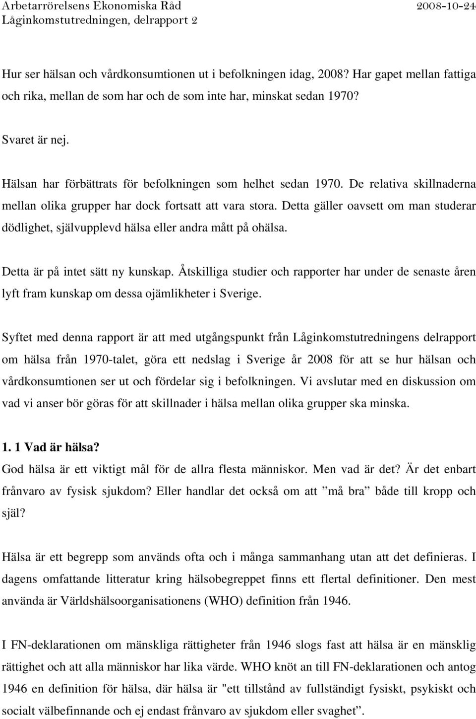 Detta gäller oavsett om man studerar dödlighet, självupplevd hälsa eller andra mått på ohälsa. Detta är på intet sätt ny kunskap.