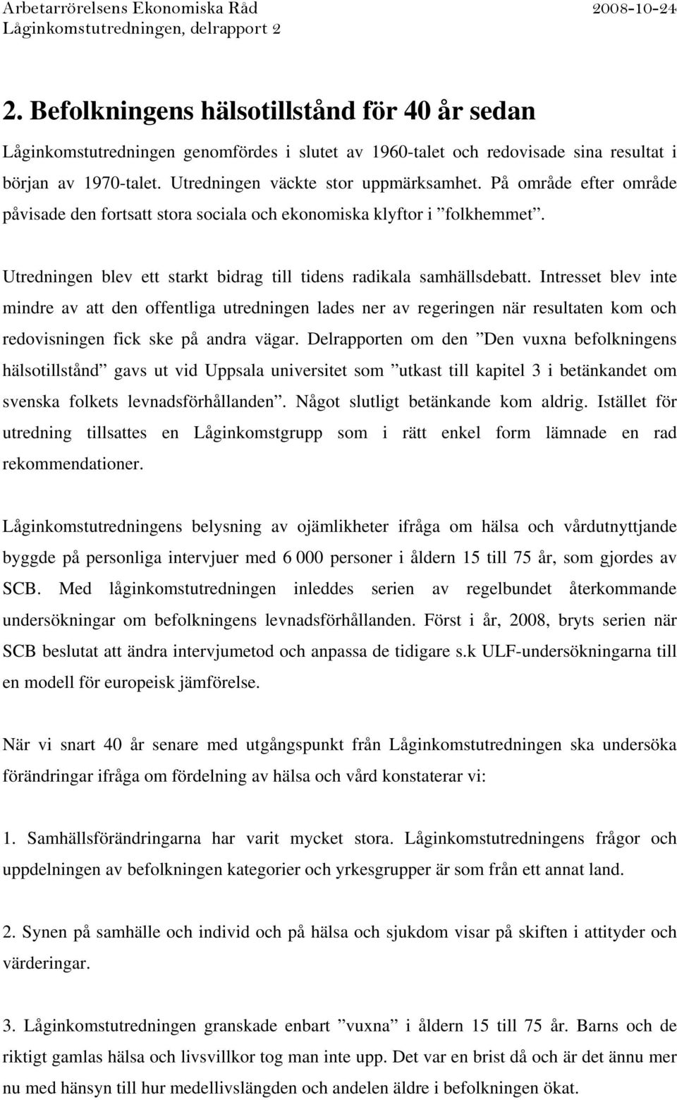 Intresset blev inte mindre av att den offentliga utredningen lades ner av regeringen när resultaten kom och redovisningen fick ske på andra vägar.