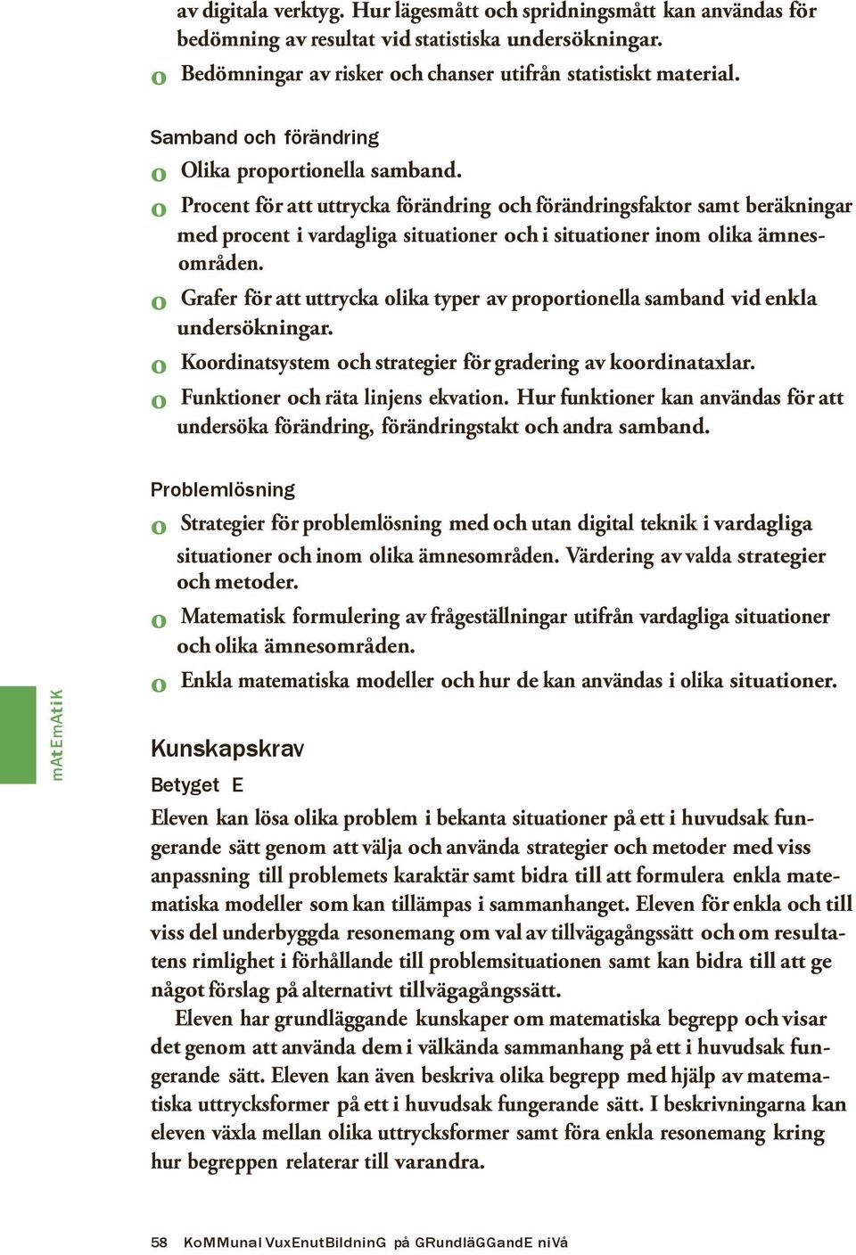 o Procent för att uttrycka förändring och förändringsfaktor samt beräkningar med procent i vardagliga situationer och i situationer inom olika ämnesområden.
