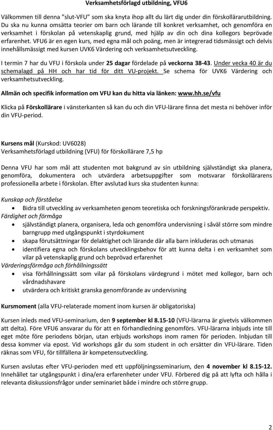 VFU6 är en egen kurs, med egna mål och poäng, men är integrerad tidsmässigt och delvis innehållsmässigt med kursen UVK6 Värdering och verksamhetsutveckling.