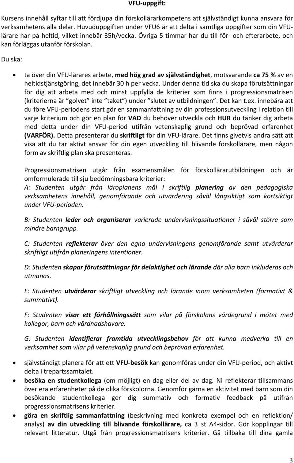 Övriga 5 timmar har du till för och efterarbete, och kan förläggas utanför förskolan.