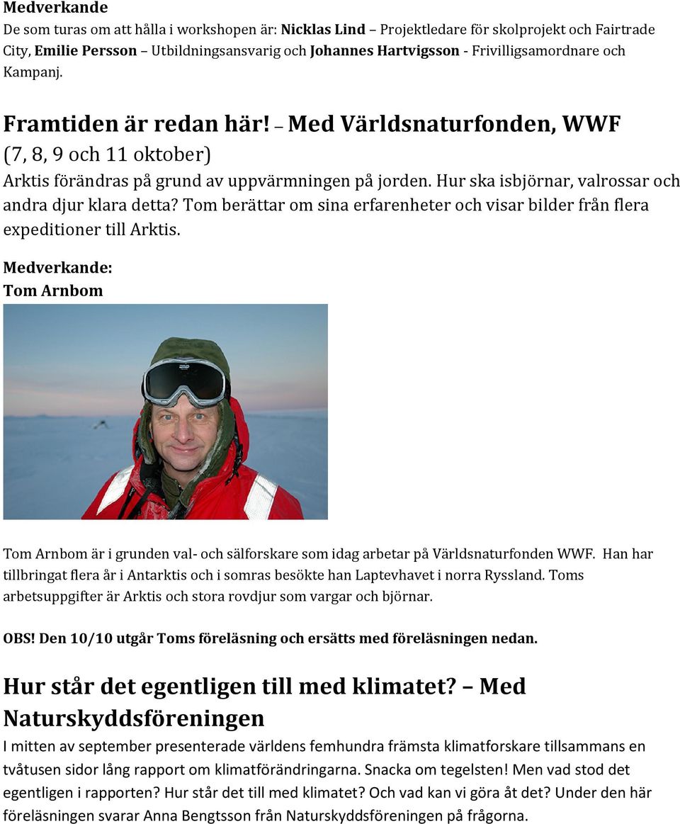 Tom berättar om sina erfarenheter och visar bilder från flera expeditioner till Arktis. Tom Arnbom Tom Arnbom är i grunden val- och sälforskare som idag arbetar på Världsnaturfonden WWF.