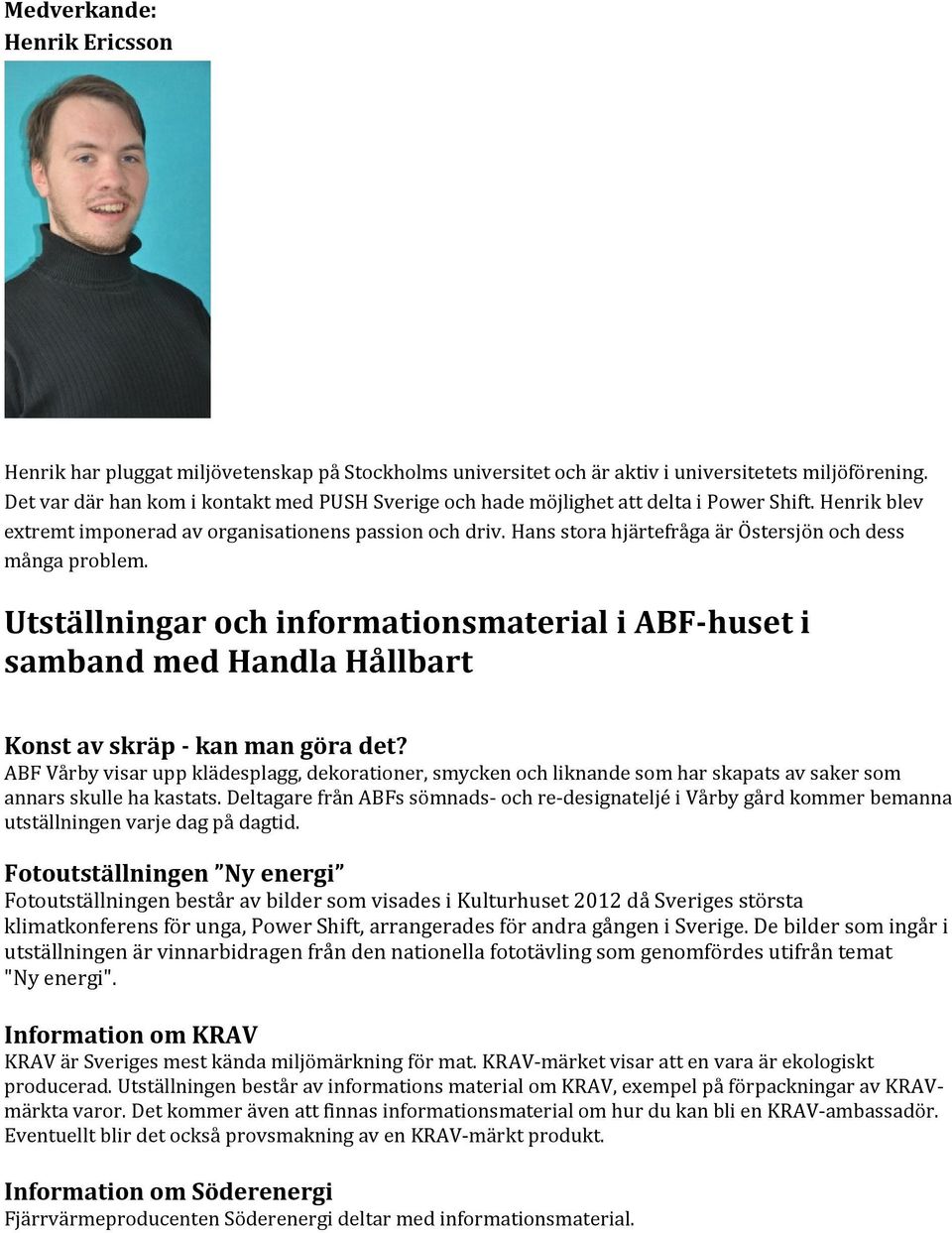 Hans stora hjärtefråga är Östersjön och dess många problem. Utställningar och informationsmaterial i ABF-huset i samband med Handla Hållbart Konst av skräp - kan man göra det?