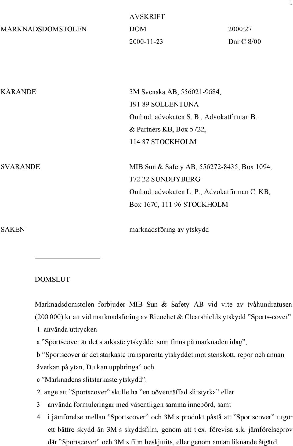 KB, Box 1670, 111 96 STOCKHOLM SAKEN marknadsföring av ytskydd DOMSLUT Marknadsdomstolen förbjuder MIB Sun & Safety AB vid vite av tvåhundratusen (200 000) kr att vid marknadsföring av Ricochet &