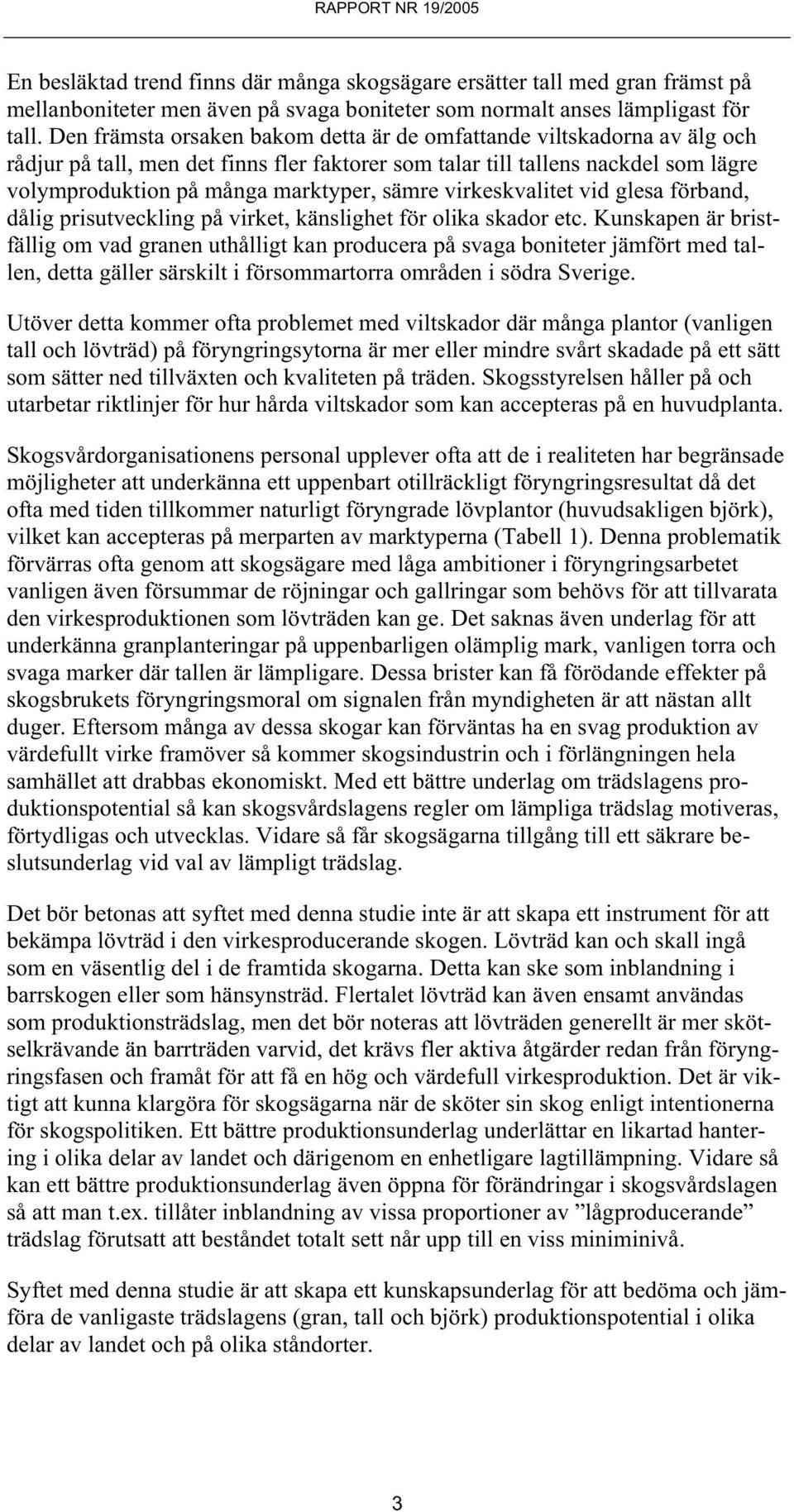 virkeskvalitet vid glesa förband, dålig prisutveckling på virket, känslighet för olika skador etc.