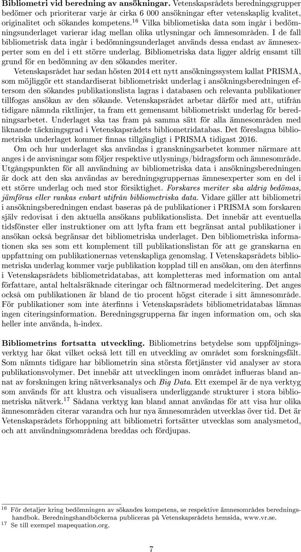 I de fall bibliometrisk data ingår i bedömningsunderlaget används dessa endast av ämnesexperter som en del i ett större underlag.