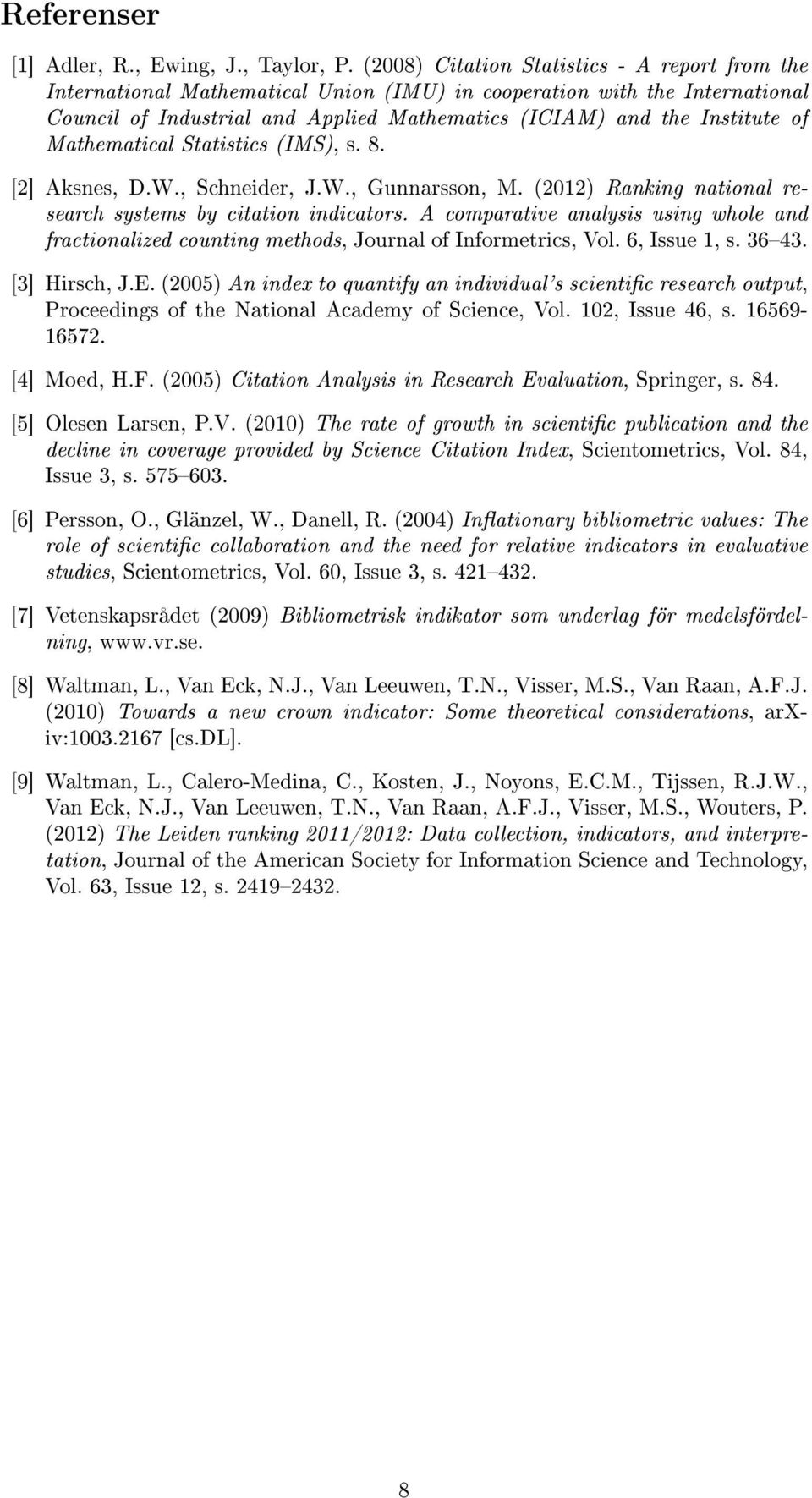 Mathematical Statistics (IMS), s. 8. [2] Aksnes, D.W., Schneider, J.W., Gunnarsson, M. (2012) Ranking national research systems by citation indicators.