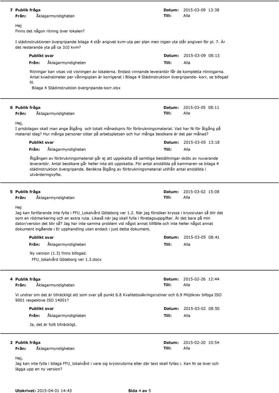 Antal kvadratmeter per våningsplan är korrigerat i Bilaga 4 Städinstruktion övergripande- korr, se bifogad fil. Bilaga 4 Städinstruktion övergripande-korr.