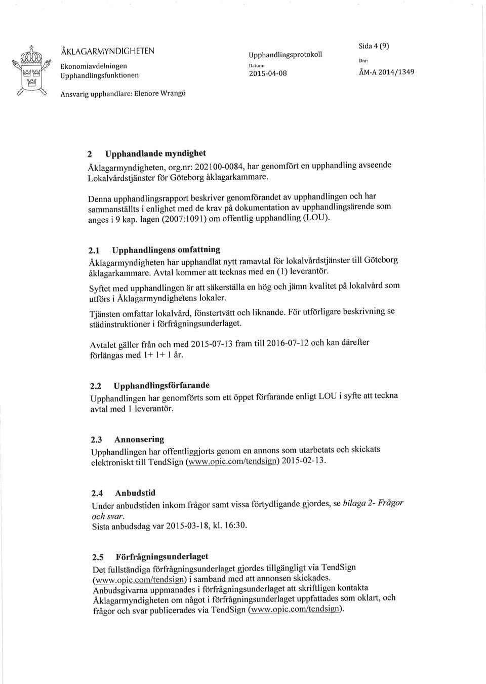 iallts i eniighåf med de krav på dokumentation av upphandlingsärende som anges i 9 kap. lagen(2007:1091) om offentlig upphandling (LOU)' 2.