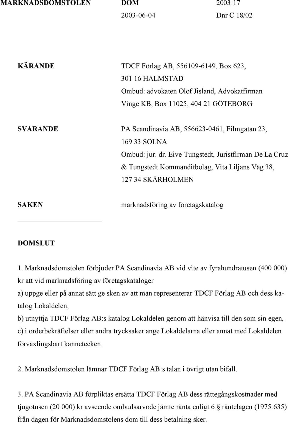 Eive Tungstedt, Juristfirman De La Cruz & Tungstedt Kommanditbolag, Vita Liljans Väg 38, 127 34 SKÄRHOLMEN SAKEN marknadsföring av företagskatalog DOMSLUT 1.