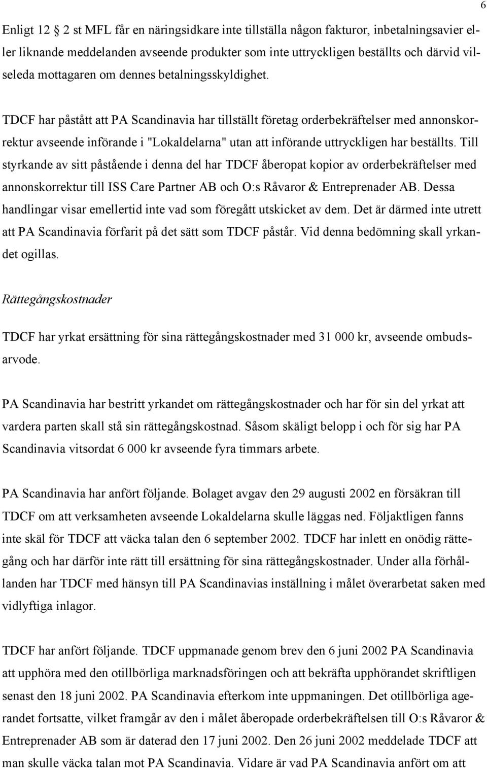 TDCF har påstått att PA Scandinavia har tillställt företag orderbekräftelser med annonskorrektur avseende införande i "Lokaldelarna" utan att införande uttryckligen har beställts.