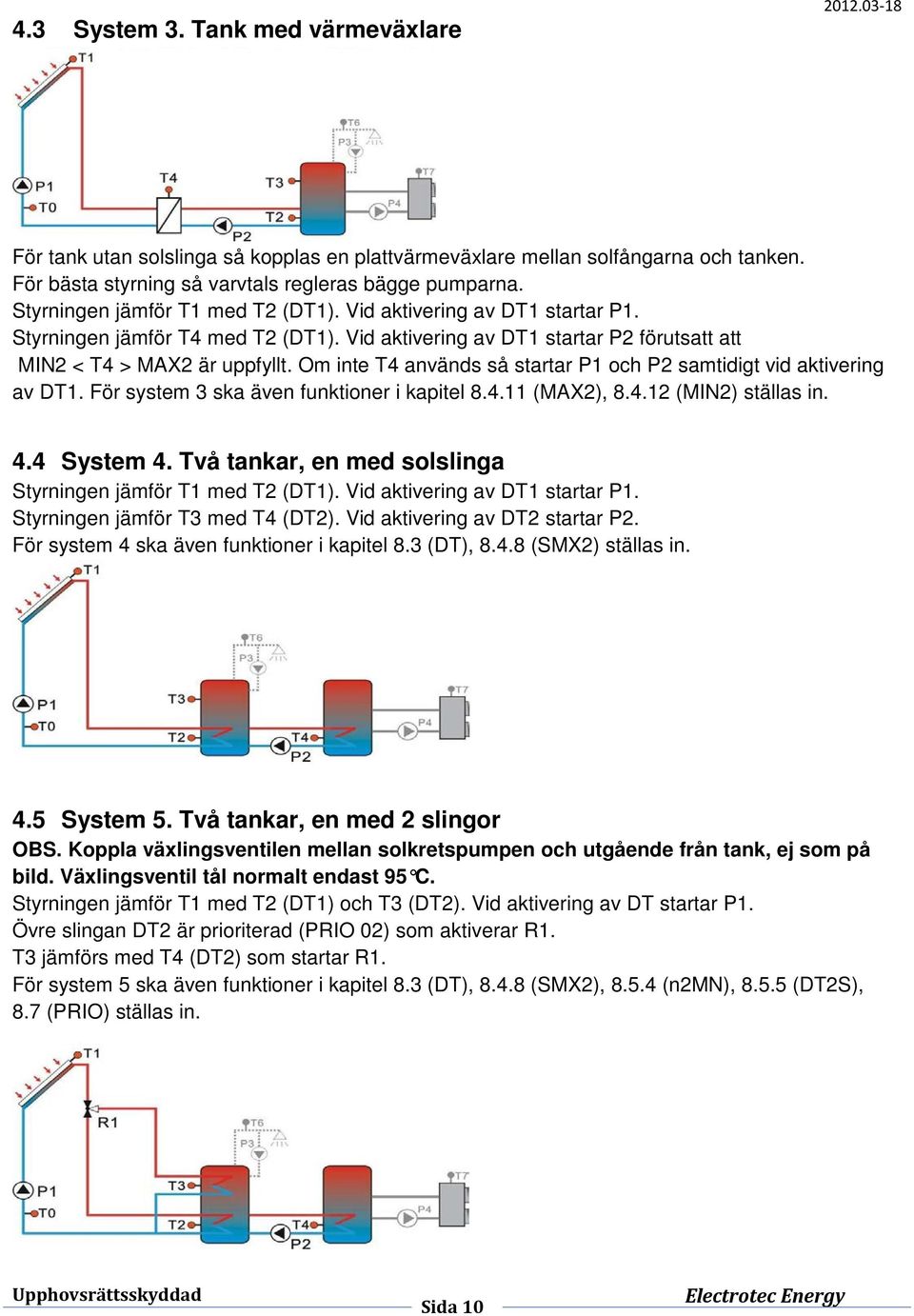 Om inte T4 används så startar P1 och P2 samtidigt vid aktivering av DT1. För system 3 ska även funktioner i kapitel 8.4.11 (MAX2), 8.4.12 (MIN2) ställas in. 4.4 System 4.