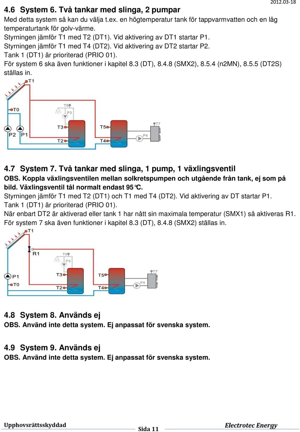 För system 6 ska även funktioner i kapitel 8.3 (DT), 8.4.8 (SMX2), 8.5.4 (n2mn), 8.5.5 (DT2S) ställas in. 2012.03-18 4.7 System 7. Två tankar med slinga, 1 pump, 1 växlingsventil OBS.