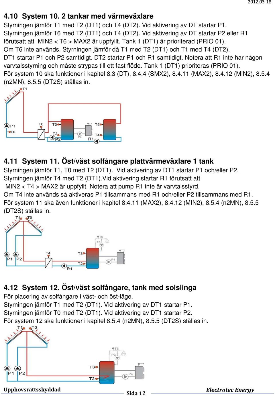 Styrningen jämför då T1 med T2 (DT1) och T1 med T4 (DT2). DT1 startar P1 och P2 samtidigt. DT2 startar P1 och R1 samtidigt.