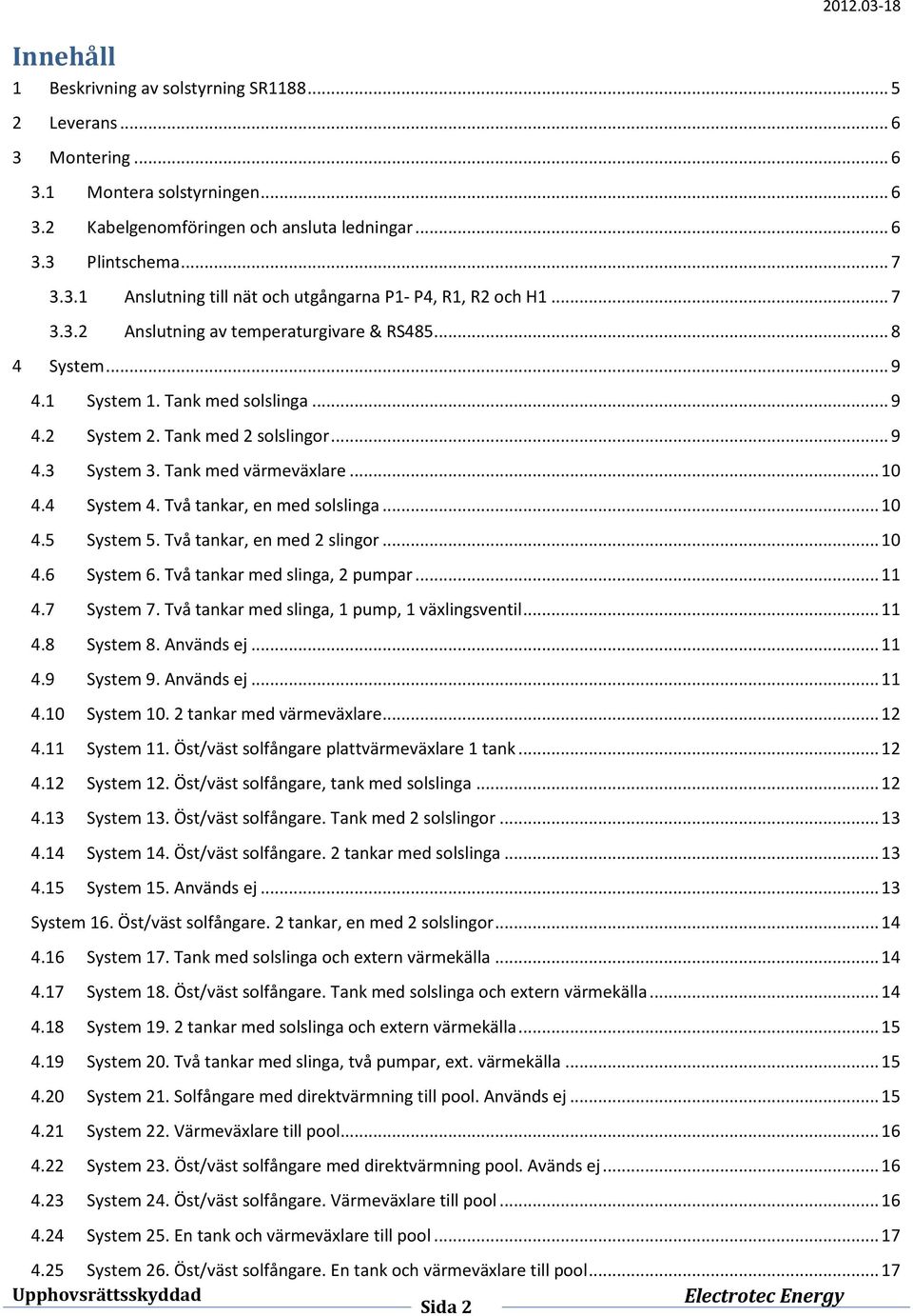 4 System 4. Två tankar, en med solslinga... 10 4.5 System 5. Två tankar, en med 2 slingor... 10 4.6 System 6. Två tankar med slinga, 2 pumpar... 11 4.7 System 7.