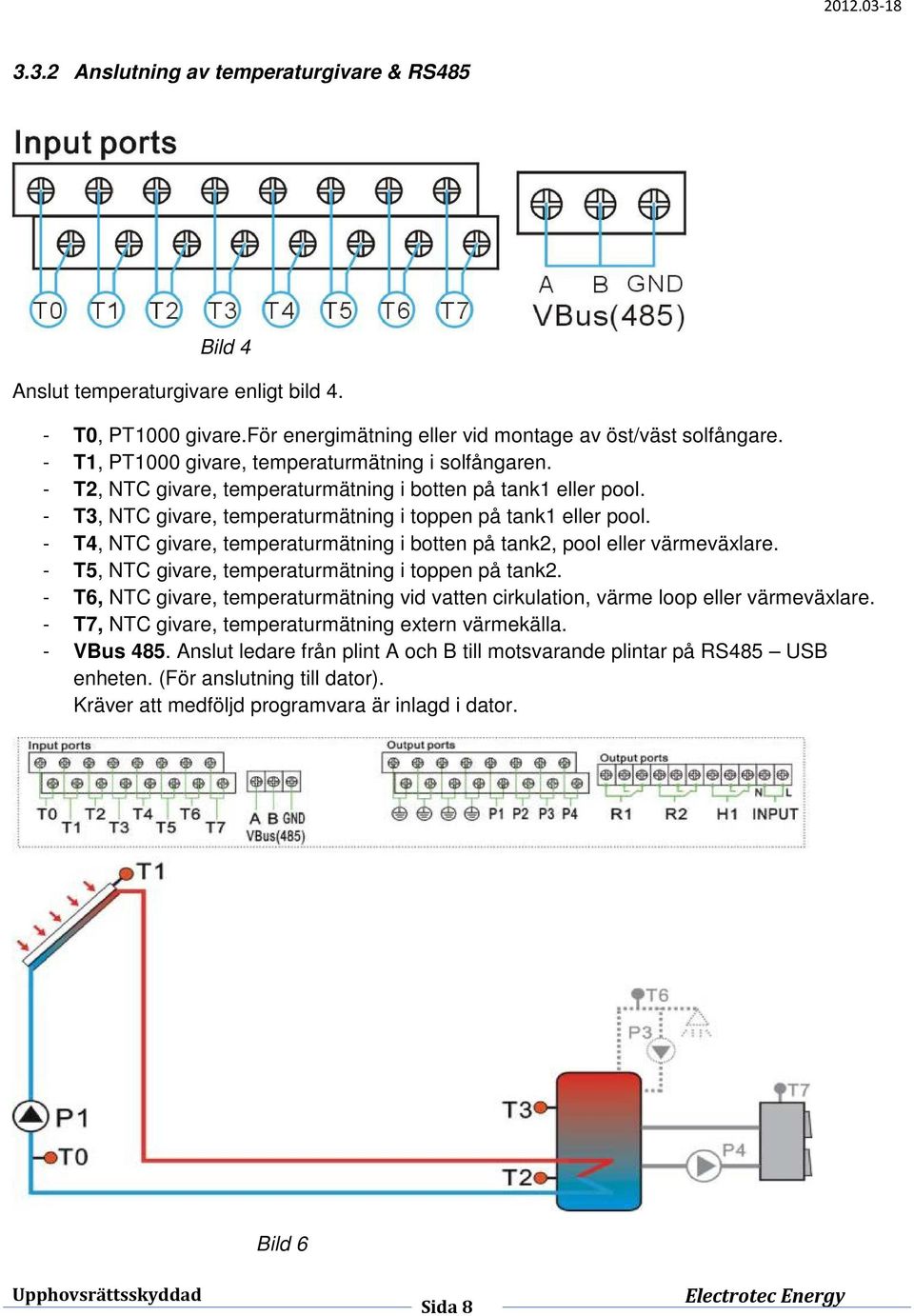 - T4, NTC givare, temperaturmätning i botten på tank2, pool eller värmeväxlare. - T5, NTC givare, temperaturmätning i toppen på tank2.