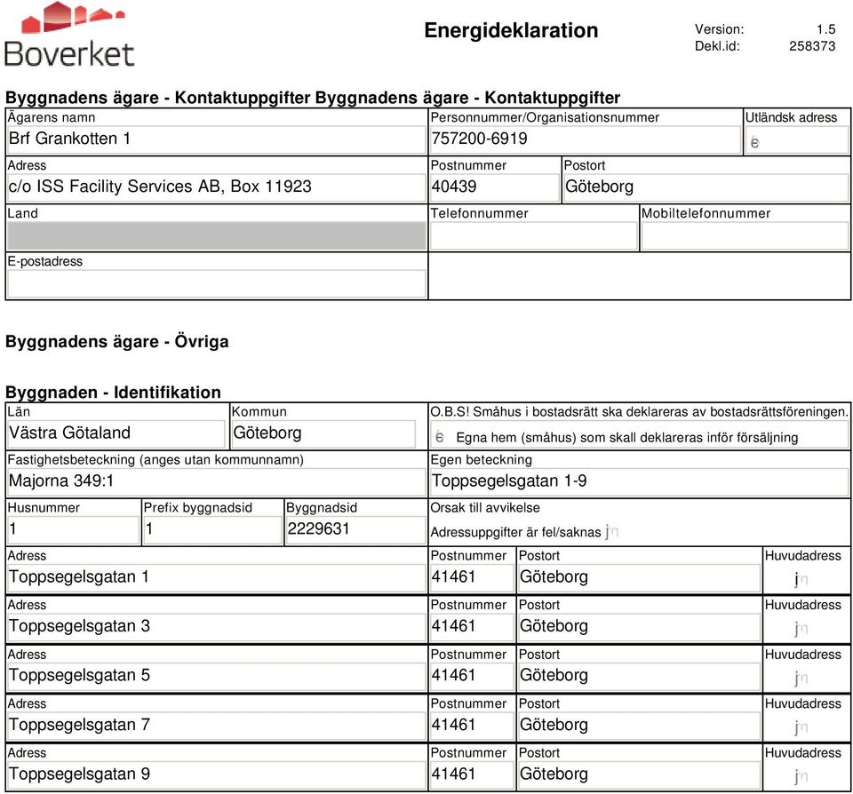 40439 Land Telefonnummer Mobiltelefonnummer Utländsk adress E-postadress Byggnadens ägare - Övriga Byggnaden - Identifikation Län Västra Götaland Kommun Fastighetsbeteckning (anges utan kommunnamn)