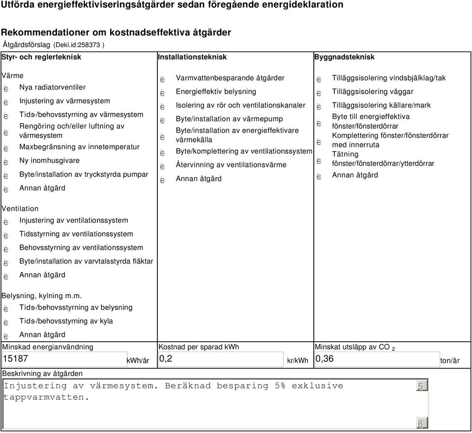 värmesystem Maxbegränsning av innetemperatur Ny inomhusgivare Byte/installation av tryckstyrda pumpar Varmvattenbesparande åtgärder Energieffektiv belysning Isolering av rör och ventilationskanaler