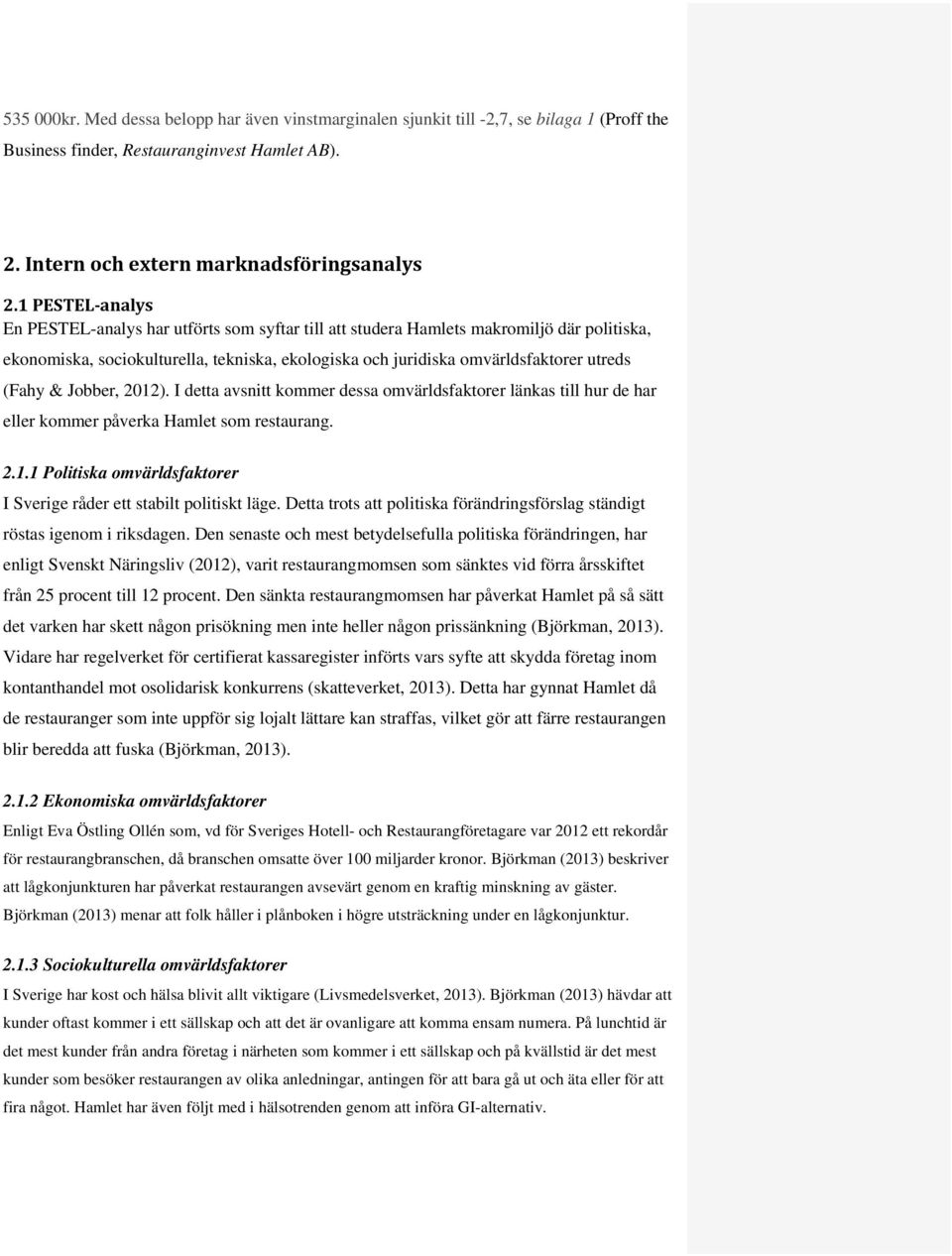 (Fahy & Jobber, 2012). I detta avsnitt kommer dessa omvärldsfaktorer länkas till hur de har eller kommer påverka Hamlet som restaurang. 2.1.1 Politiska omvärldsfaktorer I Sverige råder ett stabilt politiskt läge.