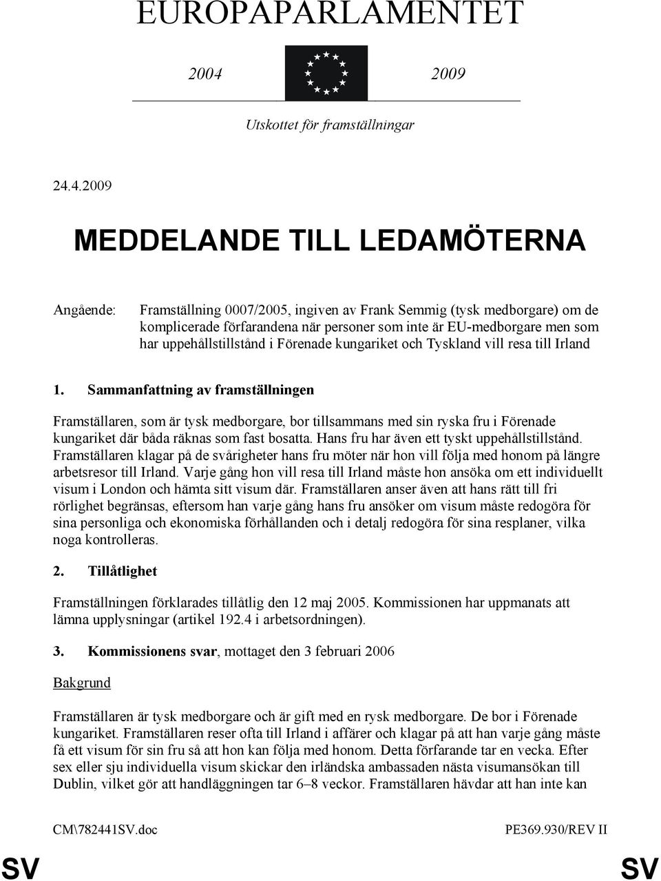 4.2009 MEDDELANDE TILL LEDAMÖTERNA Angående: Framställning 0007/2005, ingiven av Frank Semmig (tysk medborgare) om de komplicerade förfarandena när personer som inte är EU-medborgare men som har