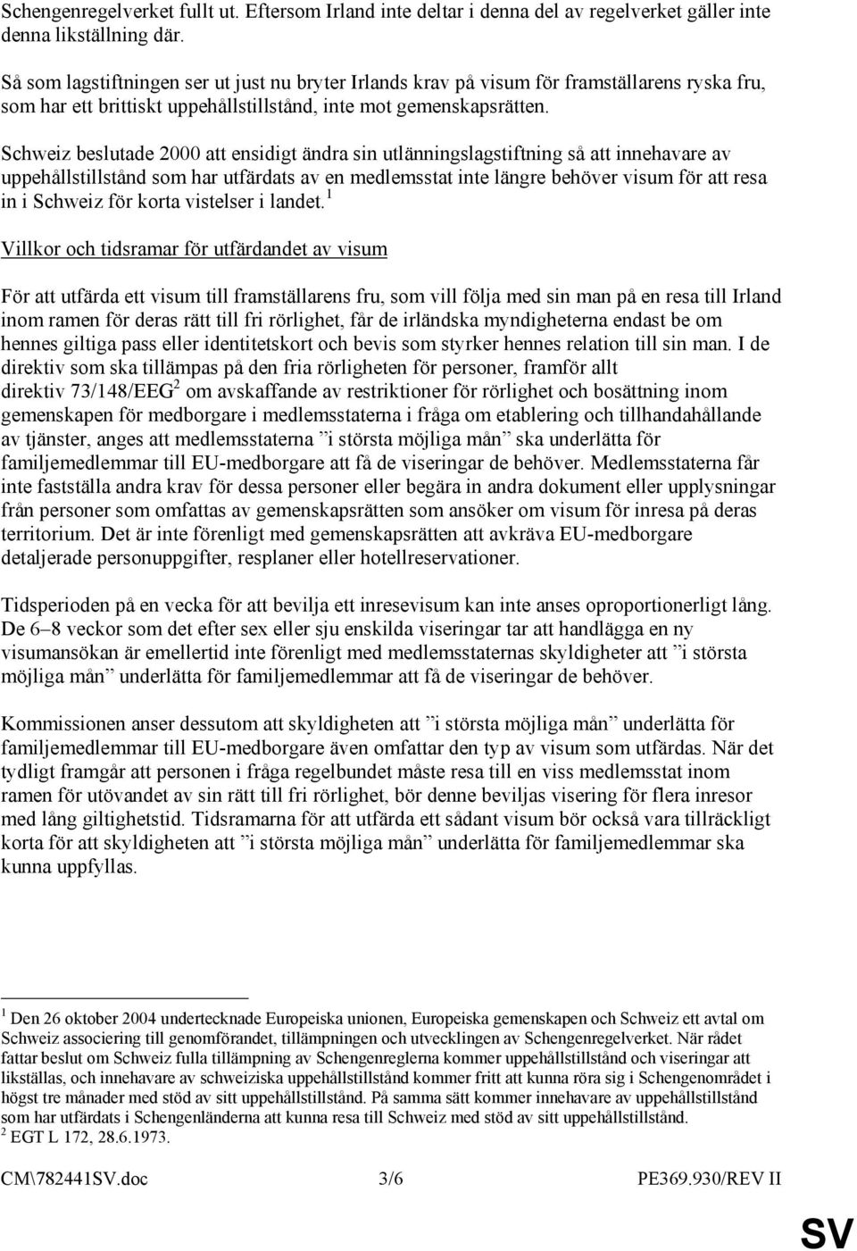 Schweiz beslutade 2000 att ensidigt ändra sin utlänningslagstiftning så att innehavare av uppehållstillstånd som har utfärdats av en medlemsstat inte längre behöver visum för att resa in i Schweiz