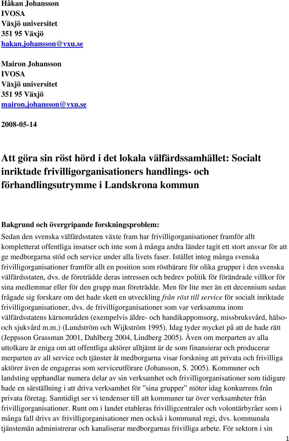 se 2008-05-14 Att göra sin röst hörd i det lokala välfärdssamhället: Socialt inriktade frivilligorganisationers handlings- och förhandlingsutrymme i Landskrona kommun Bakgrund och övergripande