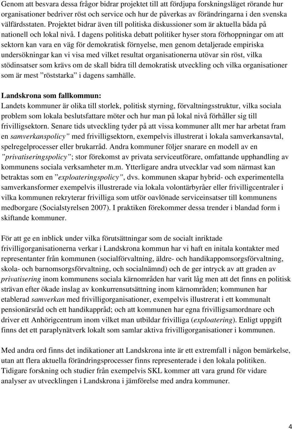 I dagens politiska debatt politiker hyser stora förhoppningar om att sektorn kan vara en väg för demokratisk förnyelse, men genom detaljerade empiriska undersökningar kan vi visa med vilket resultat