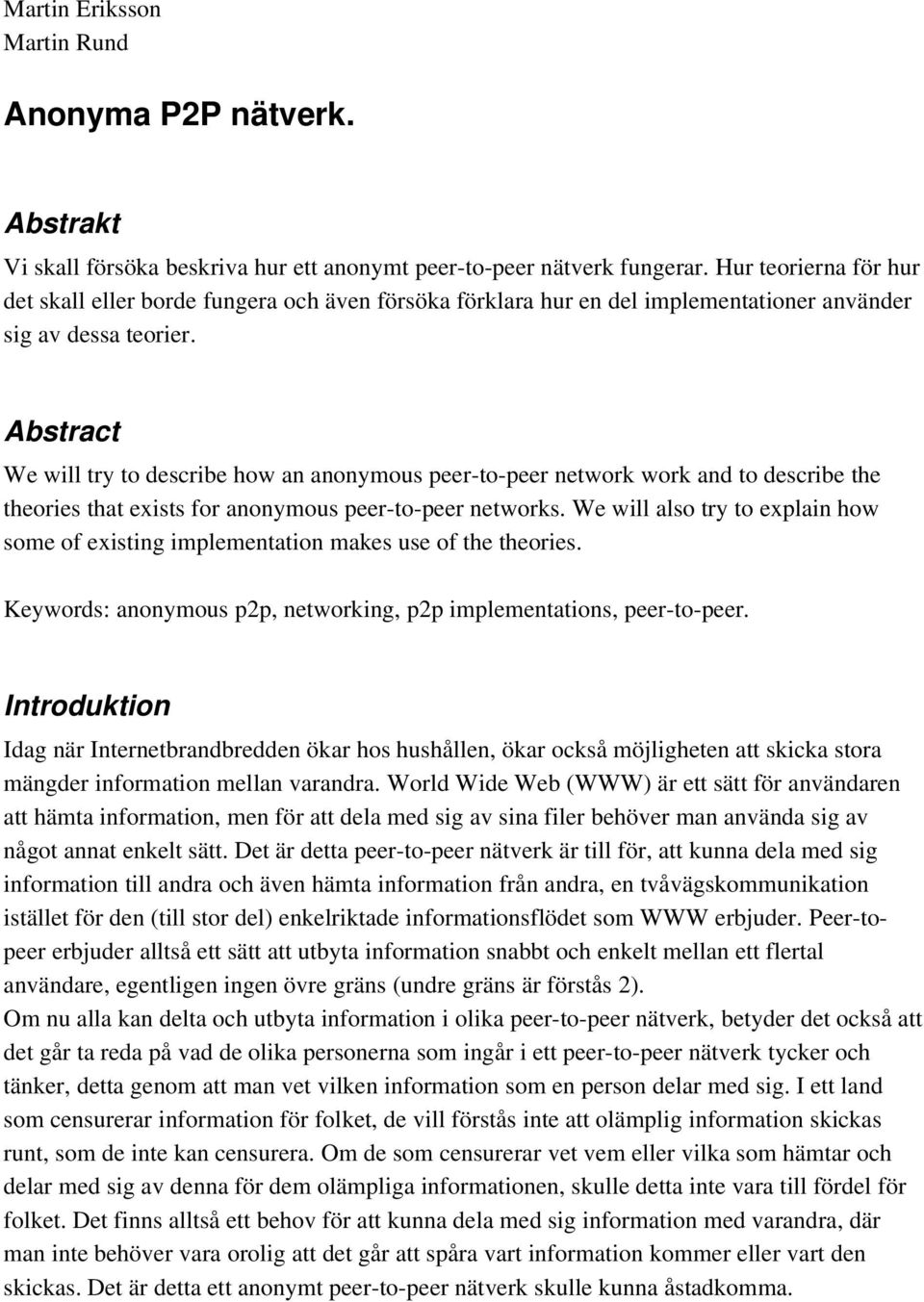 Abstract We will try to describe how an anonymous peer-to-peer network work and to describe the theories that exists for anonymous peer-to-peer networks.